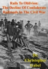 Image for Rails To Oblivion: The Decline Of Confederate Railroads In The Civil War [Illustrated Edition]