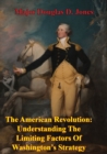 Image for American Revolution: Understanding The Limiting Factors Of Washington&#39;s Strategy