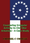 Image for Countering Irregular Activity In Civil War Arkansas - A Case Study