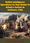 Image for British Intelligence Operations As They Relate To Britain&#39;s Defeat At Yorktown, 1781