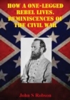 Image for How A One-Legged Rebel Lives. Reminiscences Of The Civil War
