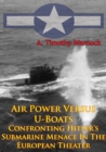 Image for Air Power Versus U-Boats - Confronting Hitler&#39;s Submarine Menace In The European Theater [Illustrated Edition]