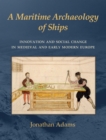 Image for A maritime archaeology of ships: innovation and social change in late medieval and early modern Europe
