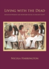 Image for Living with the dead: ancestor worship and mortuary ritual in ancient Egypt