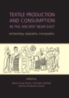 Image for Textile production and consumption in the Ancient Near East: archaeology, epigraphy, iconography