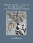 Image for Medicine and healing in the ancient Mediterranean world: including the proceedings of the International Conference with the same title, organised in the framework of the research project &#39;INTERREG IIIA: Greece-Cyprus 2000-2006, Joint Educational and Research Programmes in the History and Archaeology of M