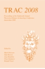 Image for TRAC 2008: proceedings of the eighteenth annual Theoretical Roman Archaeology Conference, Amsterdam 2008