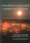 Image for A neolithic ceremonial complex in Galloway  : excavations at Dunragit and Droughduil, 1999-2002