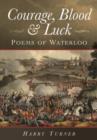 Image for Courage, Blood and Luck: Poems of Waterloo