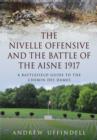 Image for The Nivelle Offensive and the Battle of the Aisne 1917  : a battlefield guide to the Chemin Des Dames