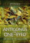 Image for Antigonus the One-Eyed: Greatest of the Successors