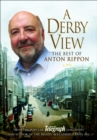 Image for Derby View - The Best of Anton Rippon: From the popular Derby Telegraph columnist and author of the highly acclaimed A Derby Boy