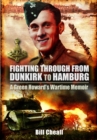 Image for Fighting through - from Dunkirk to Hamburg: a Green Howard&#39;s wartime memoir