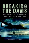 Image for Breaking the dams: the story of dambuster David Maltby and his crew