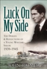 Image for Luck on my side: the diaries and reflections of a young wartime sailor 1939-45