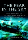 Image for The fear in the sky: vivid memories of operational aircrew in World War Two
