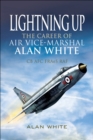 Image for Lightning up: the career of Air Vice-Marshal Alan White CB AFC FRAeS RAF (Retd)