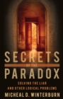 Image for Secrets of the paradox  : solving the Liar and other logical problems