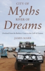 Image for City of myths, river of dreams  : overland from the Barbary Coast to the Gulf of Guinea