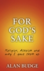 Image for For God&#39;s sake  : religion, atheism, and why I gave them up