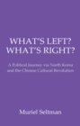 Image for What&#39;s left? what&#39;s right?  : a political journey via North Korea and the Chinese Cultural Revolution
