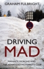 Image for Driving mad  : maniacs, morons and the Advanced Motorists&#39; Club