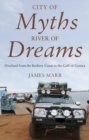 Image for City of myths, river of dreams: overland from the Barbary Coast to the Gulf of Guinea