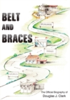 Image for Belt and braces: the official biography of Douglas J. Clark