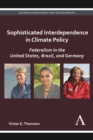 Image for Sophisticated interdependence in climate policy: federalism in the United States, Brazil, and Germany