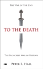 Image for To the death  : the history of the Jewish rebellion against Rome in the first century A.D. and the murder of Jesus&#39; brother, James