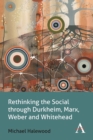 Image for Rethinking the social through Durkheim, Marx, Weber and Whitehead