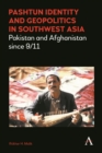 Image for Pashtun identity and geopolitics in Southwest Asia: Pakistan and Afghanistan since 9/11
