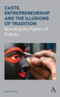 Image for Caste, entrepreneurship and the illusions of tradition  : branding the potters of Kolkata