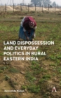 Image for Land dispossession and everyday politics in rural Eastern India