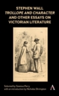 Image for Stephen Wall, Trollope and Character and Other Essays on Victorian Literature