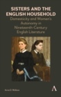 Image for Sisters and the English household  : domesticity and women&#39;s autonomy in nineteenth-century English literature