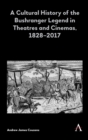 Image for A Cultural History of the Bushranger Legend in Theatres and Cinemas, 1828–2017