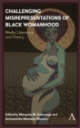 Image for Challenging misrepresentations of black womanhood: media, literature and theory