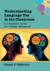 Image for Understanding language use in the classroom  : a linguistic guide for college educators
