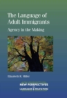 Image for The language of adult immigrants  : agency in the making