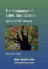 Image for The language of adult immigrants: agency in the making