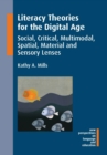 Image for Literacy theories for the digital age  : social, critical, multimodal, spatial, material and sensory lenses