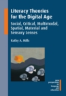 Image for Literacy theories for the digital age: social, critical, multimodal, spatial, material and sensory lenses : 45
