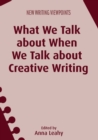 Image for What we talk about when we talk about creative writing