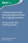 Image for Creating experiential learning opportunities for language learners  : acting locally while thinking globally