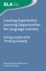 Image for Creating experiential learning opportunities for language learners: acting locally while thinking globally