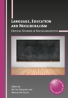 Image for Language, education and neoliberalism  : critical studies in sociolinguistics