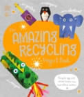 Image for The Amazing Recycling Project Book : Recycle egg and cereal boxes into marvellous makes!