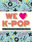 Image for We [symbol of a heart] K-pop  : all the hottest K-pop groups!