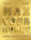 Image for Max your money  : earn it, grow it, use it!